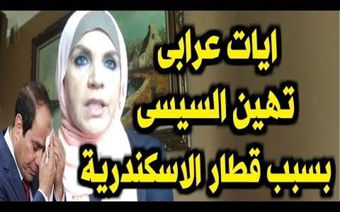 حادث قطار اسكندرية ايات عرابي تنفعل لاول مرة وتهاجم السيسى بعد حادث قطار الاسكندرية نتيجة الاهمال فى اجهزة الدولة